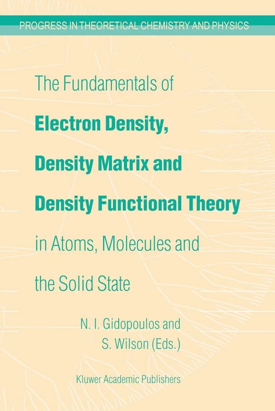 The Fundamentals of Electron Density, Density Matrix and Density Functional Theory in Atoms, Molecules and the Solid State: 14 (Progress in Theoretical Chemistry and Physics, 14)