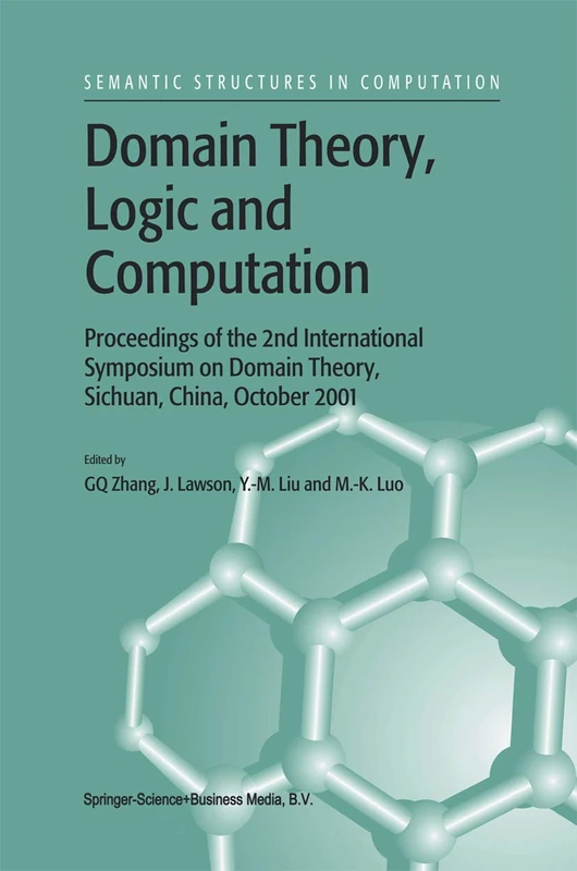 Domain Theory, Logic and Computation: Proceedings of the 2nd International Symposium on Domain Theory, Sichuan, China, October 2001: 3 (Semantics Structures in Computation, 3)
