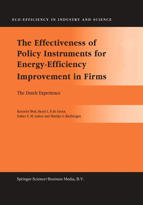 The Effectiveness of Policy Instruments for Energy-Efficiency Improvement in Firms: The Dutch Experience: 15 (Eco-Efficiency in Industry and Science, 15)