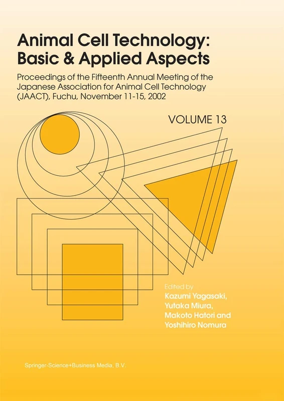 Animal Cell Technology: Basic & Applied Aspects: Proceedings of the Fifteenth Annual Meeting of the Japanese Association for Animal Cell Technology (JAACT), Fuchu, Japan, November 11-15, 2002: 13