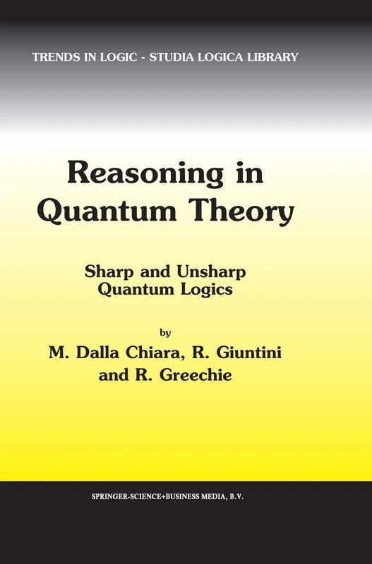 Reasoning in Quantum Theory: Sharp and Unsharp Quantum Logics: 22 (Trends in Logic, 22)