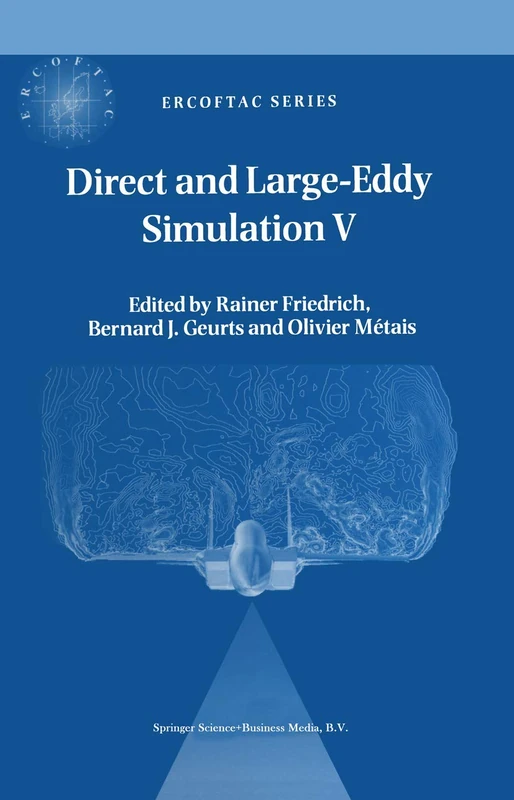 Direct and Large-Eddy Simulation V: Proceedings of the fifth international ERCOFTAC Workshop on direct and large-eddy simulation held at the Munich ... August 27–29, 2003: 9 (ERCOFTAC Series)