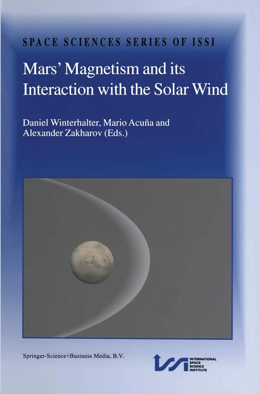 Mars’ Magnetism and Its Interaction with the Solar Wind: 18 (Space Sciences Series of ISSI, 18)