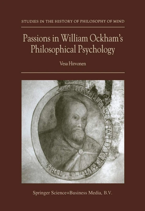 Passions in William Ockham’s Philosophical Psychology: 2 (Studies in the History of Philosophy of Mind, 2)