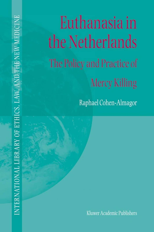 Euthanasia in the Netherlands: The Policy and Practice of Mercy Killing: 20 (International Library of Ethics, Law, and the New Medicine, 20)