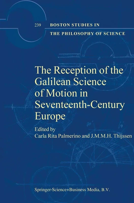 The Reception of the Galilean Science of Motion in Seventeenth-Century Europe: 239 (Boston Studies in the Philosophy and History of Science, 239)