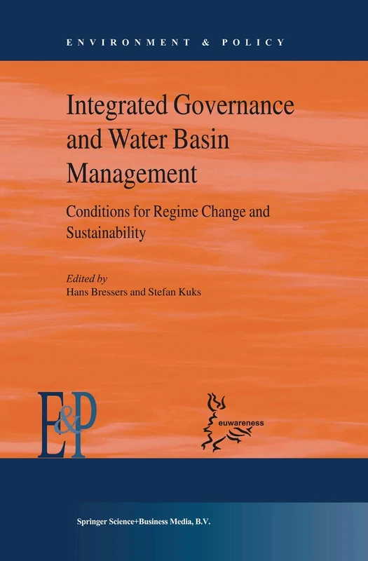Integrated Governance and Water Basin Management: Conditions for Regime Change and Sustainability: 41 (Environment & Policy, 41)