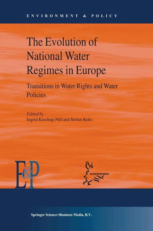The Evolution of National Water Regimes in Europe: Transitions in Water Rights and Water Policies: 40 (Environment & Policy, 40)