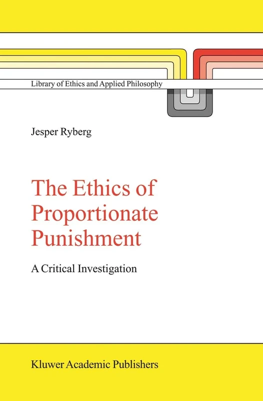 The Ethics of Proportionate Punishment: A Critical Investigation: 16 (Library of Ethics and Applied Philosophy, 16)