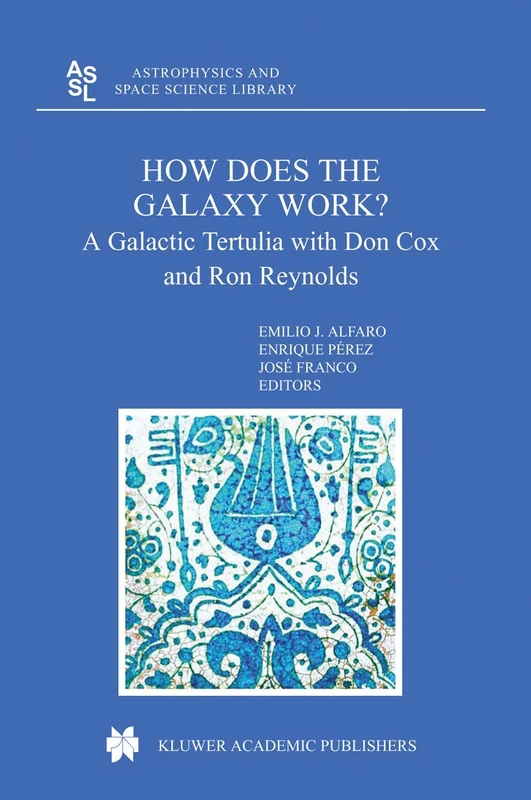 How does the Galaxy work?: A Galactic Tertulia with Don Cox and Ron Reynolds: 315 (Astrophysics and Space Science Library, 315)