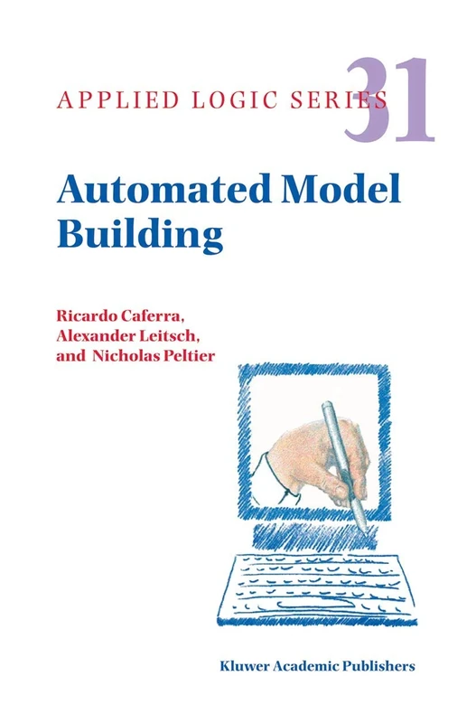Automated Model Building: 31 (Applied Logic Series, 31)