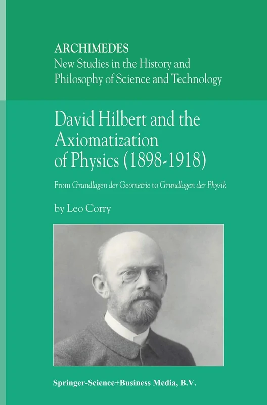 David Hilbert and the Axiomatization of Physics (1898–1918): From Grundlagen der Geometrie to Grundlagen der Physik: 10 (Archimedes, 10)