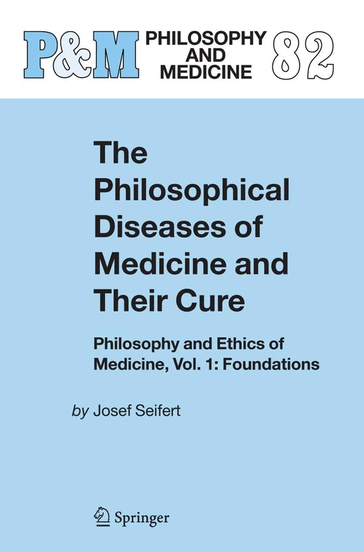 The Philosophical Diseases of Medicine and their Cure: Philosophy and Ethics of Medicine, Vol. 1: Foundations: 82 (Philosophy and Medicine, 82)