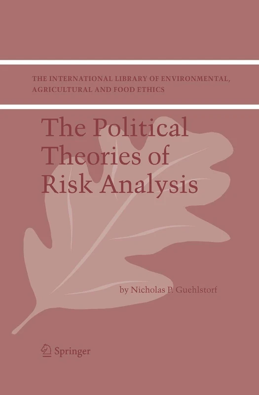 The Political Theories of Risk Analysis: 4 (The International Library of Environmental, Agricultural and Food Ethics, 4)