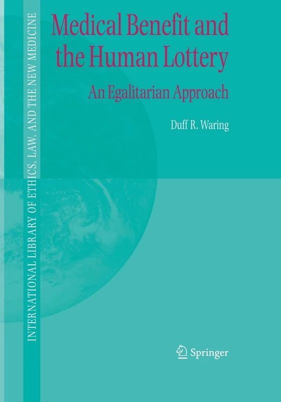 Medical Benefit and the Human Lottery: An Egalitarian Approach to Patient Selection: 22 (International Library of Ethics, Law, and the New Medicine, 22)