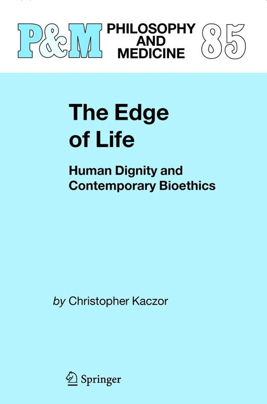 The Edge of Life: Human Dignity and Contemporary Bioethics: 85 (Philosophy and Medicine, 85)
