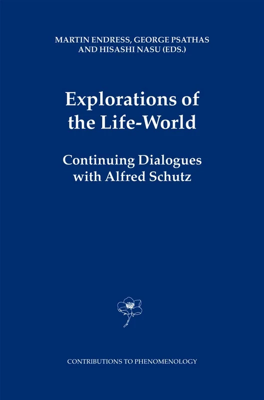 Explorations of the Life-World: Continuing Dialogues with Alfred Schutz: 53 (Contributions to Phenomenology, 53)