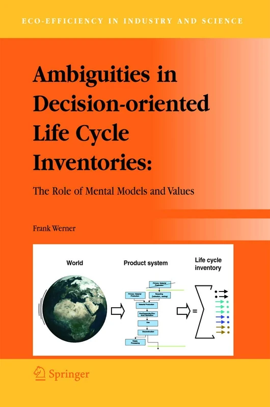 Ambiguities in Decision-oriented Life Cycle Inventories: The Role of Mental Models and Values: 17 (Eco-Efficiency in Industry and Science, 17)