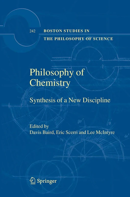 Philosophy of Chemistry: Synthesis of a New Discipline: 242 (Boston Studies in the Philosophy and History of Science, 242)