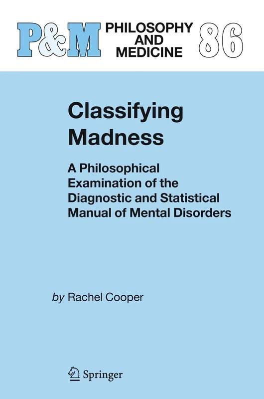 Classifying Madness: A Philosophical Examination of the Diagnostic and Statistical Manual of Mental Disorders: 86 (Philosophy and Medicine, 86)