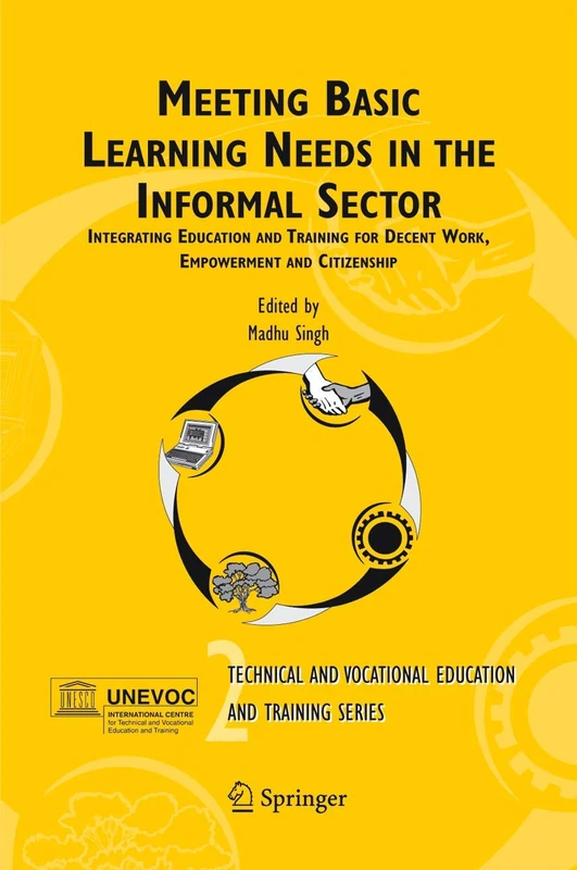 Meeting Basic Learning Needs in the Informal Sector: Integrating Education and Training for Decent Work, Empowerment and Citizenship: 2 (Technical and ... Training: Issues, Concerns and Prospects, 2)