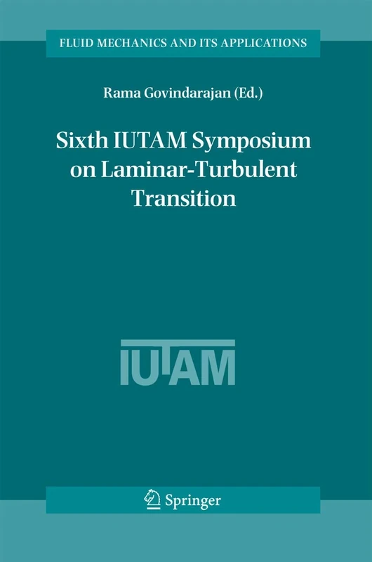 Sixth IUTAM Symposium on Laminar-Turbulent Transition: Proceedings of the Sixth IUTAM Symposium on Laminar-Turbulent Transition, Bangalore, India, 2004: 78 (Fluid Mechanics and Its Applications, 78)