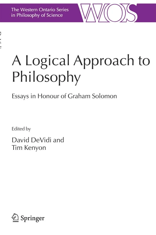 A Logical Approach to Philosophy: Essays in Honour of Graham Solomon: 69 (The Western Ontario Series in Philosophy of Science, 69)