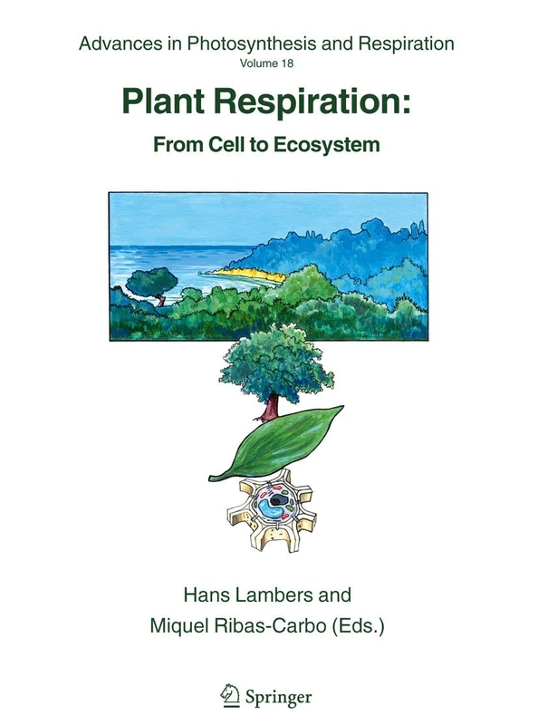 Plant Respiration: From Cell to Ecosystem: 18 (Advances in Photosynthesis and Respiration, 18)