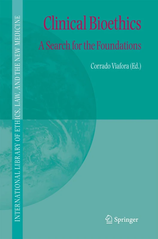Clinical Bioethics: A Search for the Foundations: 26 (International Library of Ethics, Law, and the New Medicine, 26)