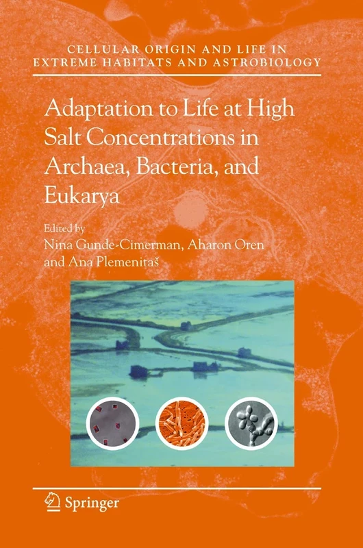 Adaptation to Life at High Salt Concentrations in Archaea, Bacteria, and Eukarya: 9 (Cellular Origin, Life in Extreme Habitats and Astrobiology, 9)