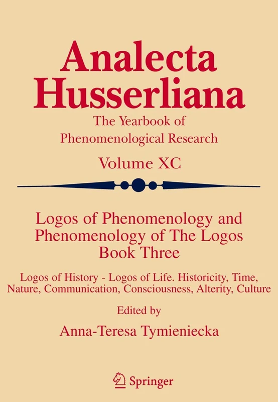 Logos of Phenomenology and Phenomenology of The Logos. Book Three: Logos of History - Logos of Life, Historicity, Time, Nature, Communication, ... Culture: 90 (Analecta Husserliana, 90)