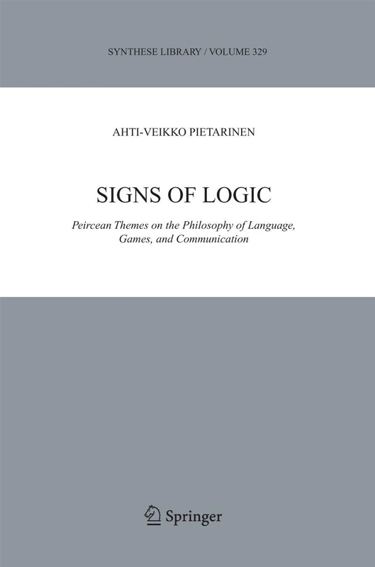 Signs of Logic: Peircean Themes on the Philosophy of Language, Games, and Communication: 329 (Synthese Library, 329)