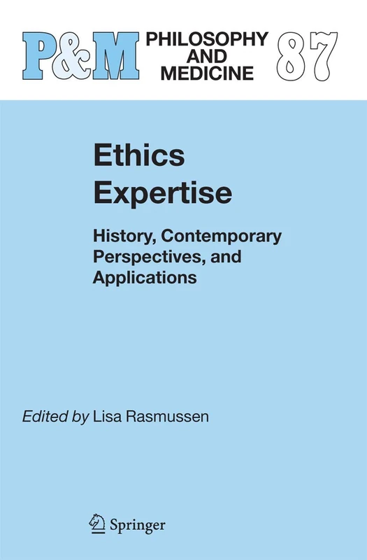 Ethics Expertise: History, Contemporary Perspectives, and Applications: 87 (Philosophy and Medicine, 87)