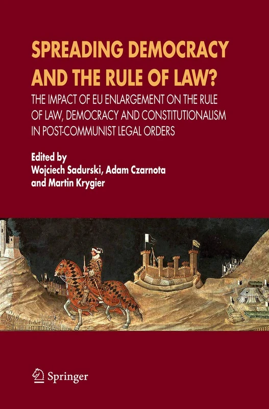 Spreading Democracy and the Rule of Law?: The Impact of EU Enlargemente for the Rule of Law, Democracy and Constitutionalism in Post-Communist Legal Orders