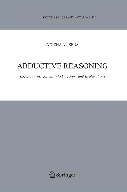 Abductive Reasoning: Logical Investigations into Discovery and Explanation: 330 (Synthese Library, 330)