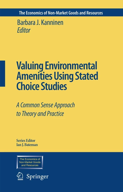 Valuing Environmental Amenities Using Stated Choice Studies: A Common Sense Approach to Theory and Practice: 8 (The Economics of Non-Market Goods and Resources, 8)
