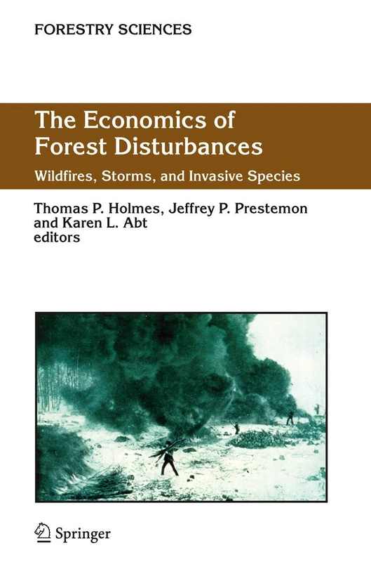 The Economics of Forest Disturbances: Wildfires, Storms, and Invasive Species: 79 (Forestry Sciences, 79)