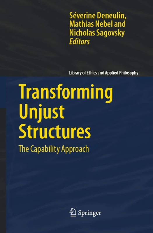 Transforming Unjust Structures: The Capability Approach: 19 (Library of Ethics and Applied Philosophy, 19)