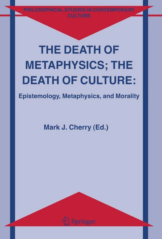 The Death of Metaphysics; The Death of Culture: Epistemology, Metaphysics, and Morality: 12 (Philosophical Studies in Contemporary Culture, 12)