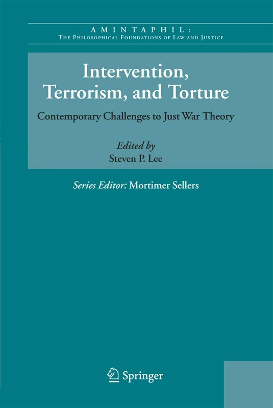 Intervention, Terrorism, and Torture: Contemporary Challenges to Just War Theory: 1 (AMINTAPHIL: The Philosophical Foundations of Law and Justice, 1)