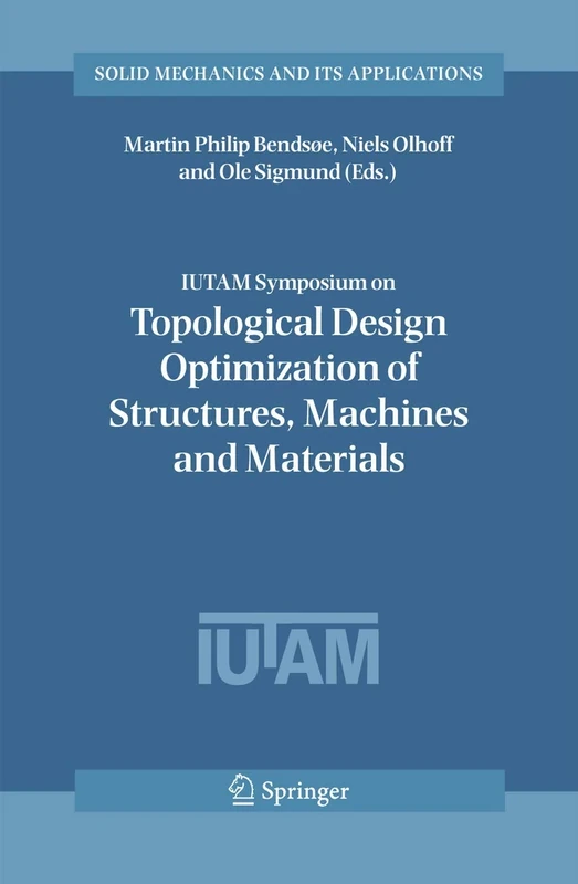 IUTAM Symposium on Topological Design Optimization of Structures, Machines and Materials: Status and Perspectives: 137 (Solid Mechanics and Its Applications, 137)