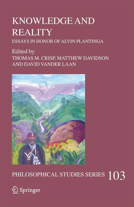 Knowledge and Reality: Essays in Honor of Alvin Plantinga: 103 (Philosophical Studies Series, 103)