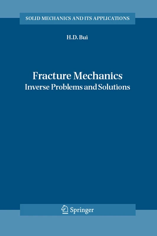 Fracture Mechanics: Inverse Problems and Solutions: 139 (Solid Mechanics and Its Applications, 139)
