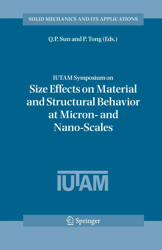 IUTAM Symposium on Size Effects on Material and Structural Behavior at Micron- and Nano-Scales: Proceedings of the IUTAM Symposium held in Hong Kong, ... (Solid Mechanics and Its Applications, 142)