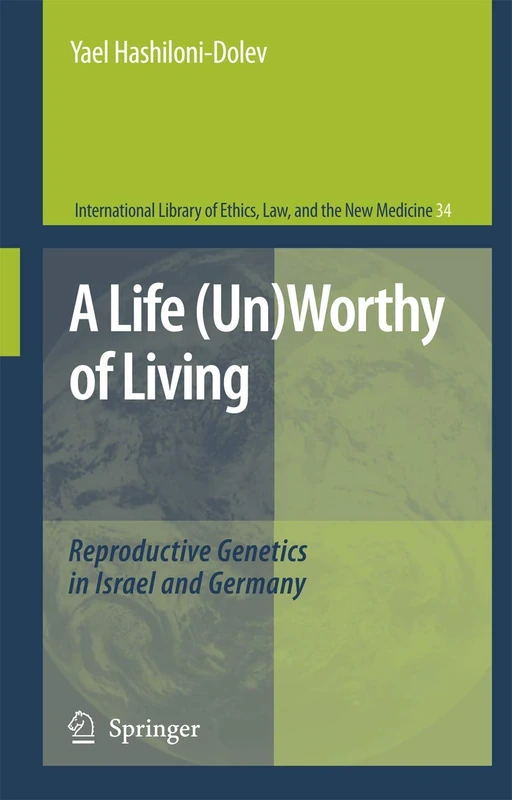A Life (Un)Worthy of Living: Reproductive Genetics in Israel and Germany: 34 (International Library of Ethics, Law, and the New Medicine, 34)