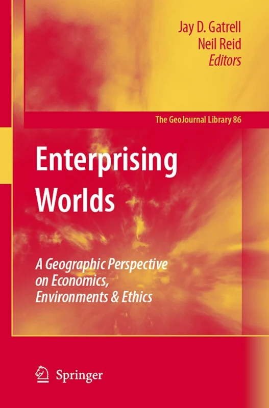 Enterprising Worlds: A Geographic Perspective on Economics, Environments & Ethics: 86 (GeoJournal Library, 86)