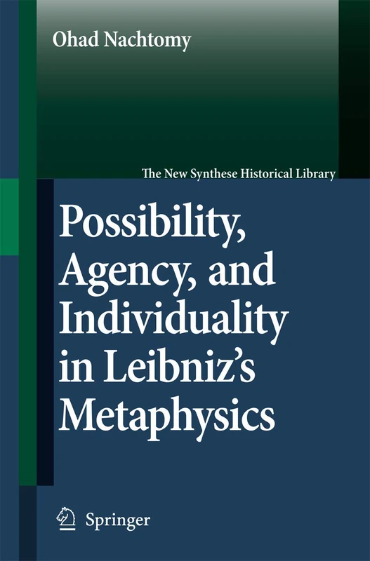 Possibility, Agency, and Individuality in Leibniz's Metaphysics: 61 (The New Synthese Historical Library, 61)