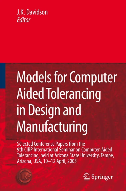 Models for Computer Aided Tolerancing in Design and Manufacturing: Selected Conference Papers from the 9th CIRP International Seminar on ... Tempe, Arizona, USA, 10-12 April, 2005