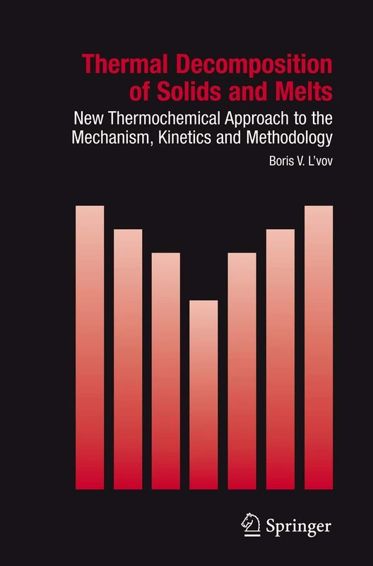 Thermal Decomposition of Solids and Melts: New Thermochemical Approach to the Mechanism, Kinetics and Methodology: 7 (Hot Topics in Thermal Analysis and Calorimetry, 7)