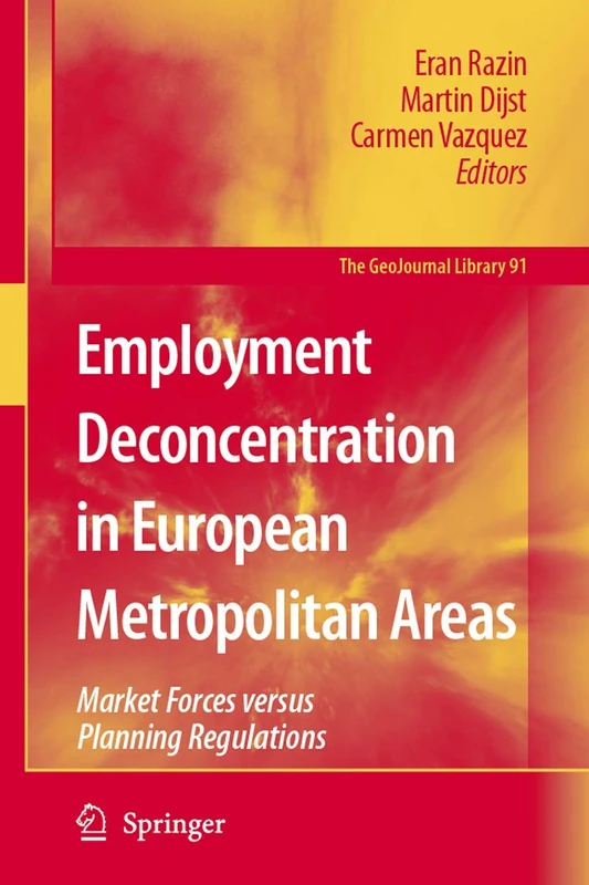 Employment Deconcentration in European Metropolitan Areas: Market Forces versus Planning Regulations: 91 (GeoJournal Library, 91)